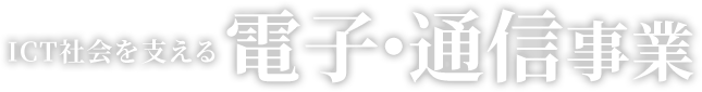 ICT社会を支える電子・通信事業