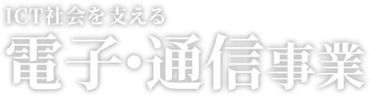 ICT社会を支える電子・通信事業