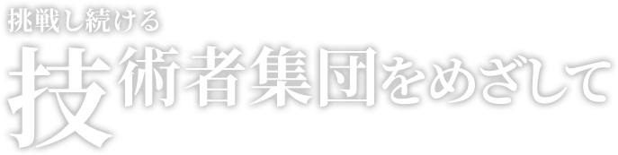 挑戦し続ける技術者集団をめざして