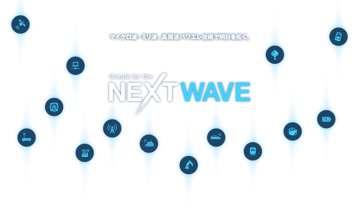 マイクロ波・ミリ波、高周波誘導加熱技術で明日を拓く。 Create for the NEXTWAVE