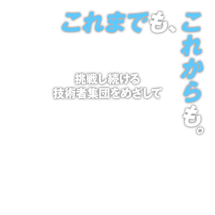 挑戦し続ける技術者集団をめざして